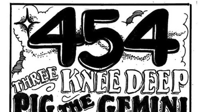 454, Three Knee Deep, Pig The Gemini, The Gas